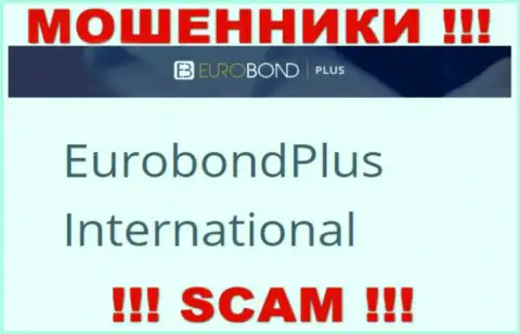 Не стоит вестись на инфу о существовании юридического лица, EuroBondPlus Com - EuroBond International, в любом случае кинут